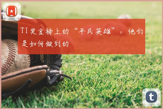 TI奖金榜上的“平民英雄”,他们是如何做到的