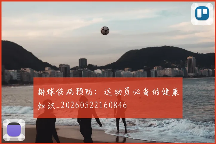 排球伤病预防：运动员必备的健康知识_20260522160846