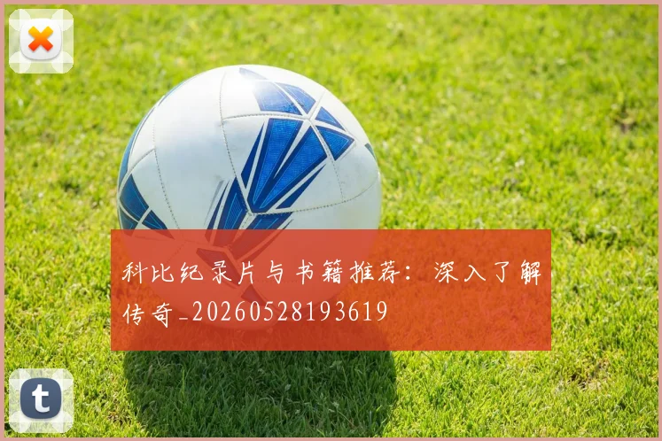 科比纪录片与书籍推荐：深入了解传奇_20260528193619